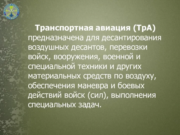 Транспортная авиация (ТрА) предназначена для десантирования воздушных десантов, перевозки войск, вооружения, военной