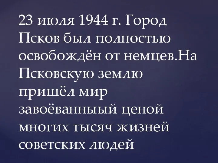 23 июля 1944 г. Город Псков был полностью освобождён от немцев.На Псковскую