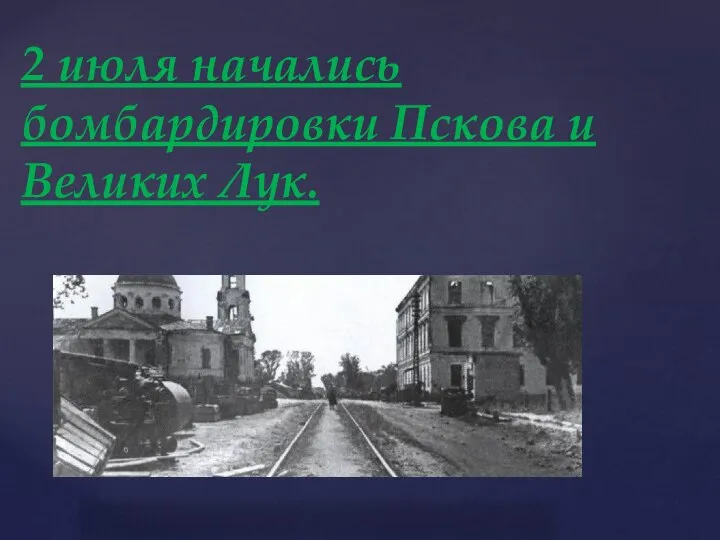 2 июля начались бомбардировки Пскова и Великих Лук.
