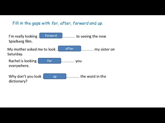 Fill in the gaps with for, after, forward and up. I’m really