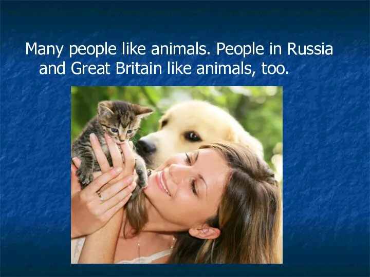 Many people like animals. People in Russia and Great Britain like animals, too.