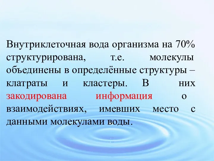 Внутриклеточная вода организма на 70% структурирована, т.е. молекулы объединены в определённые структуры