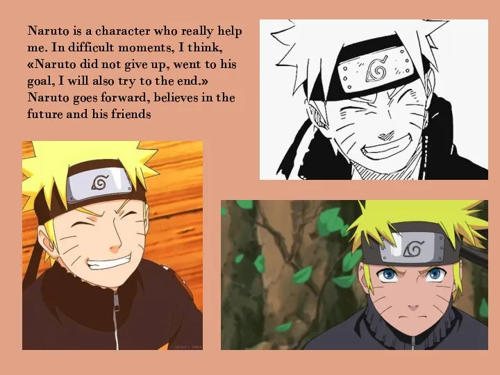 Naruto is a character who really help me. In difficult moments, I