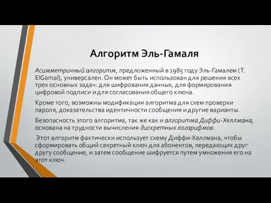 Алгоритм Эль-Гамаля Асимметричный алгоритм, предложенный в 1985 году Эль-Гамалем (T. ElGamal), универсален.