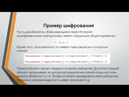 Пример шифрования Пусть два абонента, обменивающиеся через Интернет зашифрованными сообщениями, имеют следующие