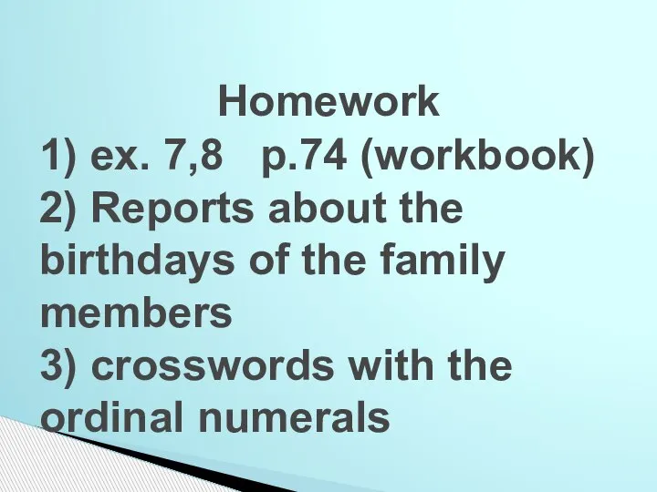 Homework 1) ex. 7,8 p.74 (workbook) 2) Reports about the birthdays of