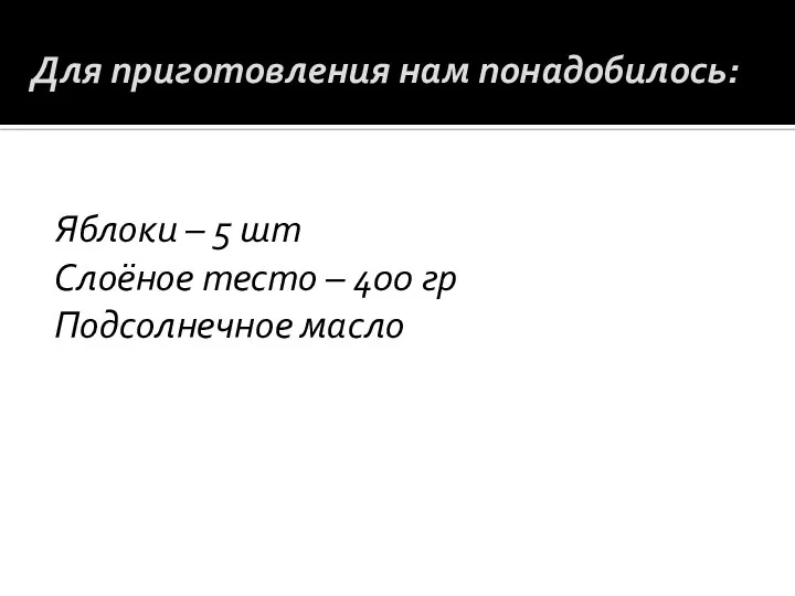 Для приготовления нам понадобилось: Яблоки – 5 шт Слоёное тесто – 400 гр Подсолнечное масло