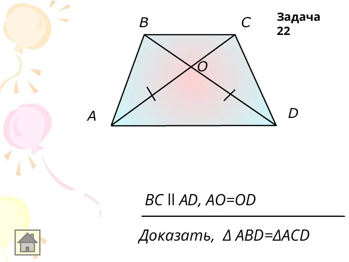 O A D B C BC ll AD, AO=OD Доказать, Δ АВD=ΔACD Задача 22