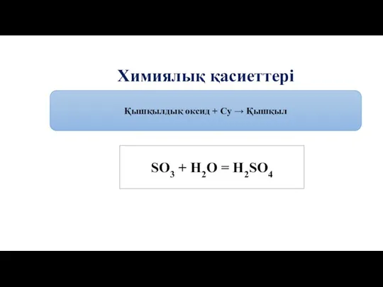 Химиялық қасиеттері Қышқылдық оксид + Cу → Қышқыл SO3 + H2O = H2SO4