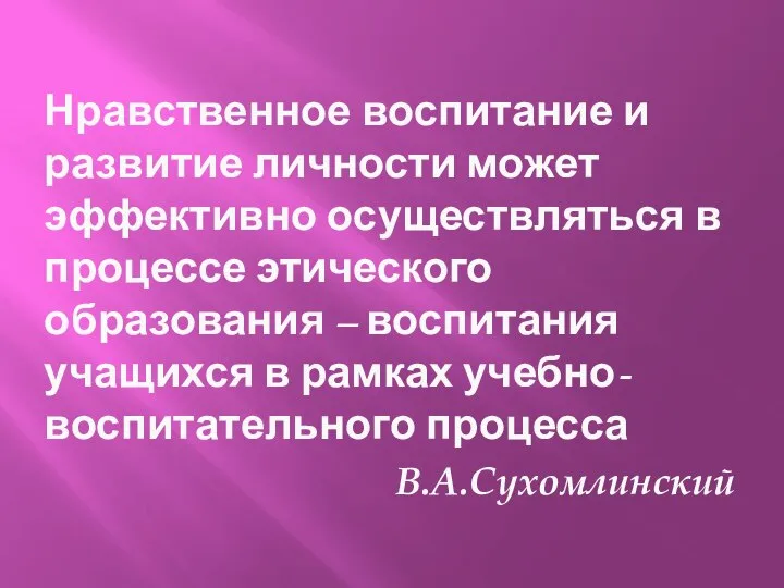 Нравственное воспитание и развитие личности может эффективно осуществляться в процессе этического образования