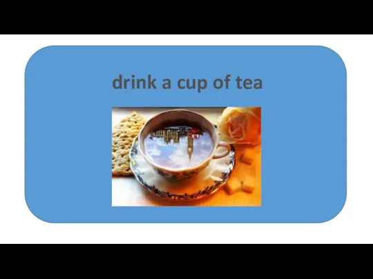drink a cup of tea
