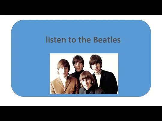 listen to the Beatles