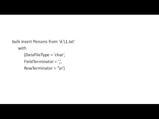 bulk insert Persons from 'd:\1.txt’ with (DataFileType = 'char’, FieldTerminator = ',’, RowTerminator = '\n')