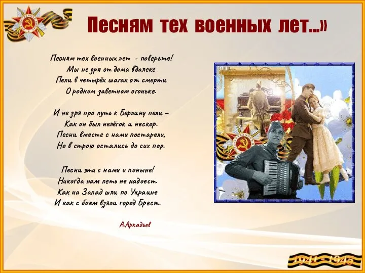 Песням тех военных лет…» Песням тех военных лет - поверьте! Мы не