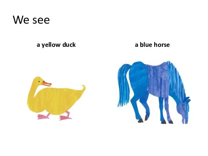 We see a yellow duck a blue horse