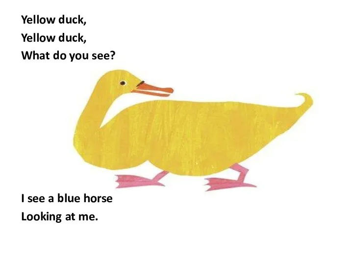 Yellow duck, Yellow duck, What do you see? I see a blue horse Looking at me.