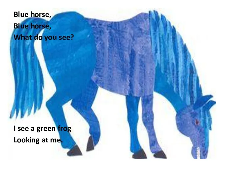 Blue horse, Blue horse, What do you see? I see a green frog Looking at me.