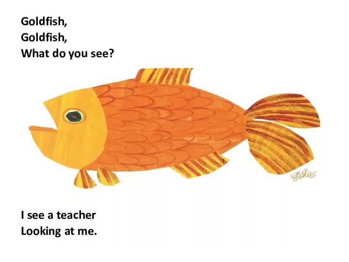 Goldfish, Goldfish, What do you see? I see a teacher Looking at me.