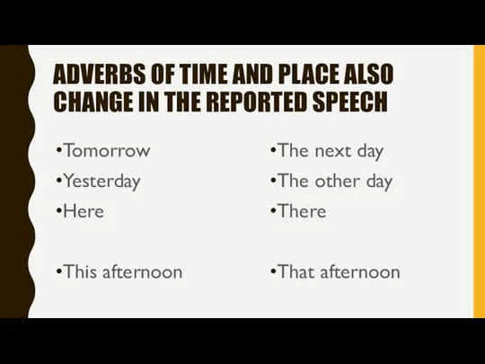 ADVERBS OF TIME AND PLACE ALSO CHANGE IN THE REPORTED SPEECH Tomorrow