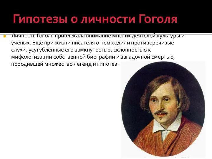 Гипотезы о личности Гоголя Личность Гоголя привлекала внимание многих деятелей культуры и