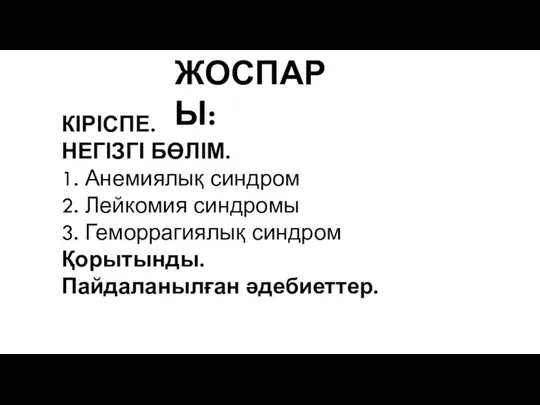 ЖОСПАРЫ: КІРІСПЕ. НЕГІЗГІ БӨЛІМ. 1. Анемиялық синдром 2. Лейкомия синдромы 3. Геморрагиялық синдром Қорытынды. Пайдаланылған әдебиеттер.