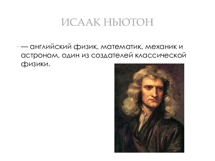 ИСААК НЬЮТОН — английский физик, математик, механик и астроном, один из создателей классической физики.