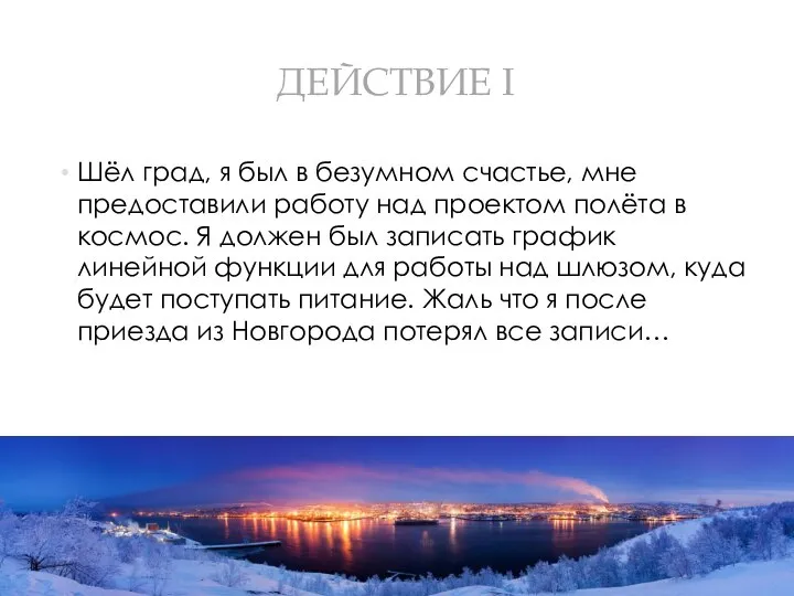 ДЕЙСТВИЕ I Шёл град, я был в безумном счастье, мне предоставили работу