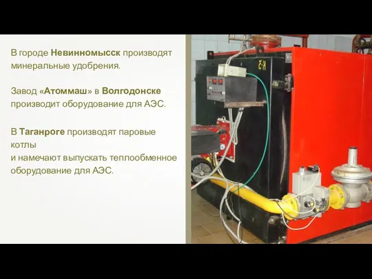 В городе Невинномысск производят минеральные удобрения. Завод «Атоммаш» в Волгодонске производит оборудование