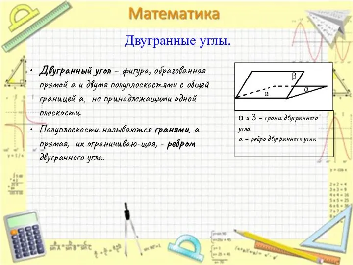 Двугранный угол – фигура, образованная прямой a и двумя полуплоскостями с общей