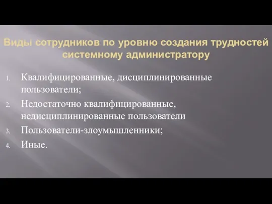 Виды сотрудников по уровню создания трудностей системному администратору Квалифицированные, дисциплинированные пользователи; Недостаточно