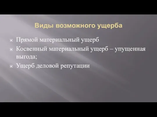 Виды возможного ущерба Прямой материальный ущерб Косвенный материальный ущерб – упущенная выгода; Ущерб деловой репутации