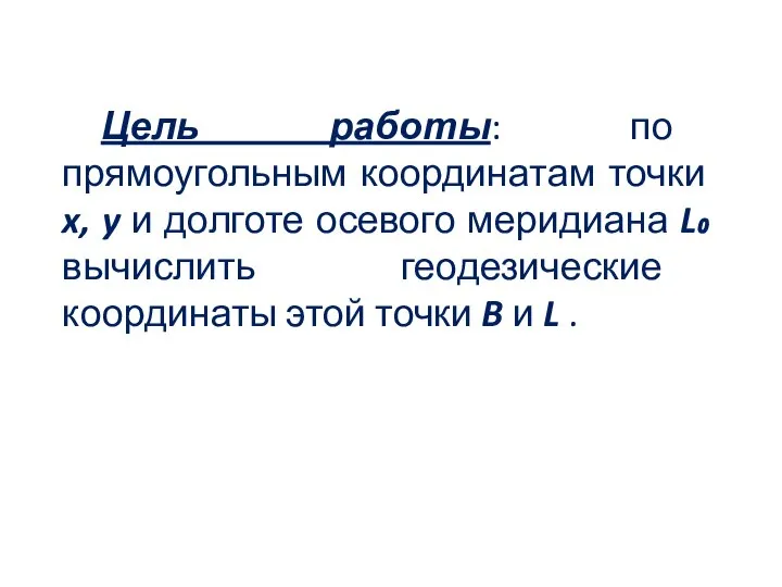 Цель работы: по прямоугольным координатам точки x, y и долготе осевого меридиана