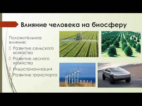 Влияние человека на биосферу Положительное влияние: Развитие сельского хозяйства Развитие лесного хозяйства Индустриализация Развитие транспорта