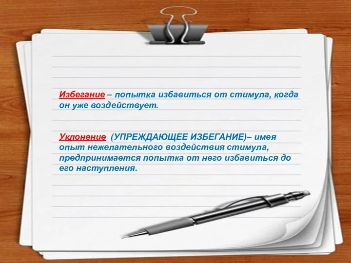 Избегание – попытка избавиться от стимула, когда он уже воздействует. Уклонение (УПРЕЖДАЮЩЕЕ