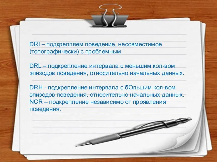 DRI – подкрепляем поведение, несовместимое (топографически) с проблемным. DRL – подкрепление интервала