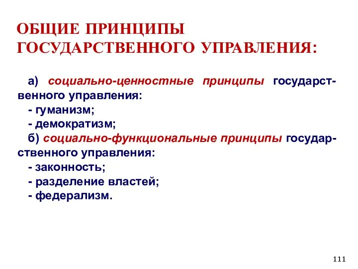 ОБЩИЕ ПРИНЦИПЫ ГОСУДАРСТВЕННОГО УПРАВЛЕНИЯ: а) социально-ценностные принципы государст-венного управления: - гуманизм; -