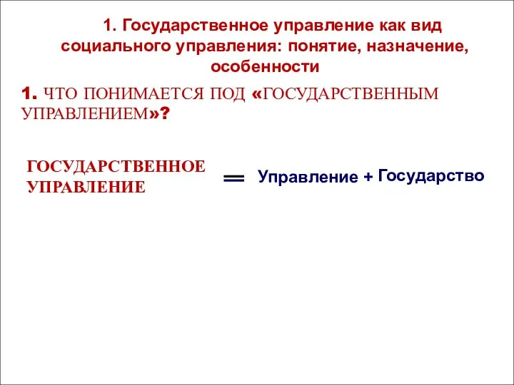 ГОСУДАРСТВЕННОЕ УПРАВЛЕНИЕ Государство Управление + 1. ЧТО ПОНИМАЕТСЯ ПОД «ГОСУДАРСТВЕННЫМ УПРАВЛЕНИЕМ»? 1.