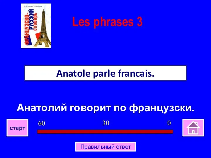 Анатолий говорит по французски. Anatole parle francais. Les phrases 3 0 30 60 старт Правильный ответ