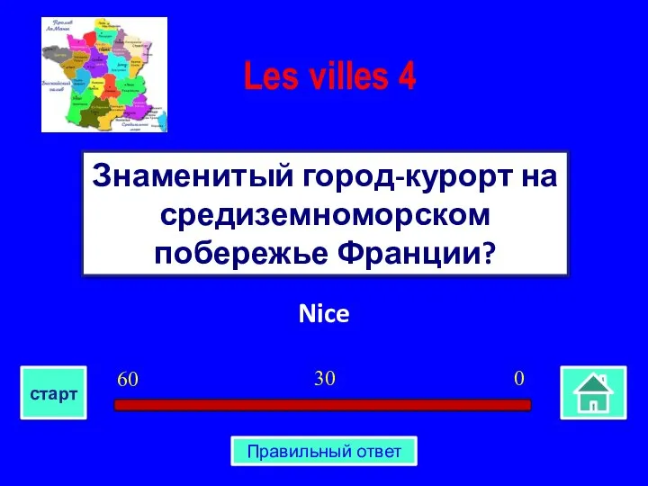 Nice Знаменитый город-курорт на средиземноморском побережье Франции? Les villes 4 0 30 60 старт Правильный ответ