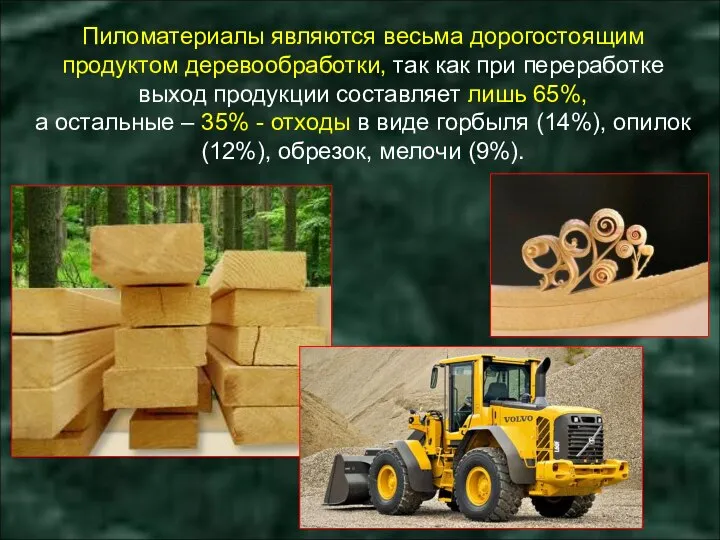 Пиломатериалы являются весьма дорогостоящим продуктом деревообработки, так как при переработке выход продукции