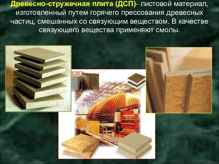 Древесно-стружечная плита (ДСП)- листовой материал, изготовленный путем горячего прессования древесных частиц, смешанных