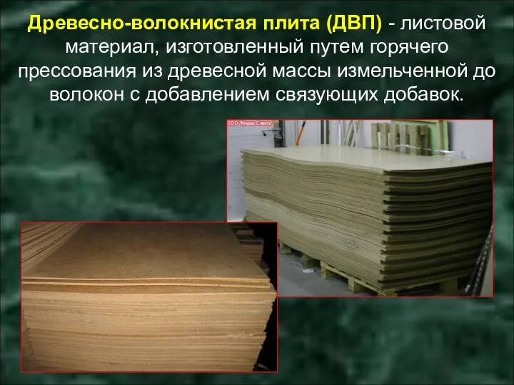 Древесно-волокнистая плита (ДВП) - листовой материал, изготовленный путем горячего прессования из древесной