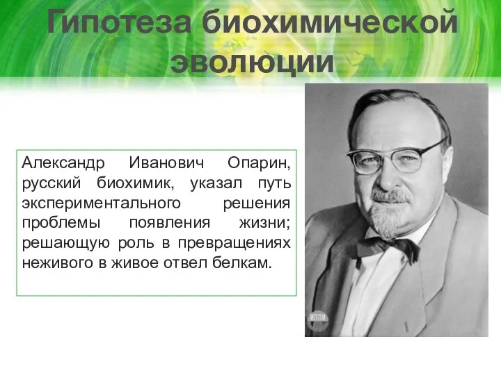 Гипотеза биохимической эволюции Александр Иванович Опарин, русский биохимик, указал путь экспериментального решения