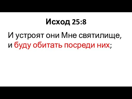 Исход 25:8 И устроят они Мне святилище, и буду обитать посреди них;