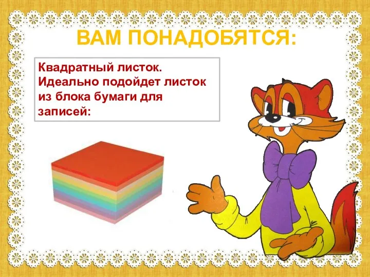 ВАМ ПОНАДОБЯТСЯ: Квадратный листок. Идеально подойдет листок из блока бумаги для записей: