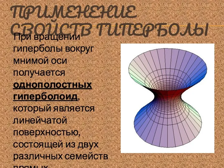 ПРИМЕНЕНИЕ СВОЙСТВ ГИПЕРБОЛЫ При вращении гиперболы вокруг мнимой оси получается однополостных гиперболоид,