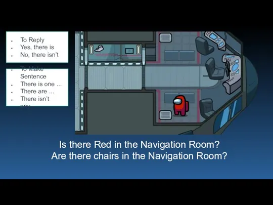 Is there Red in the Navigation Room? Are there chairs in the