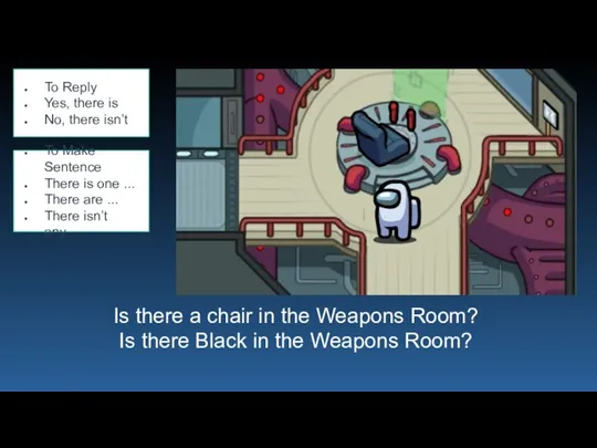 Is there a chair in the Weapons Room? Is there Black in