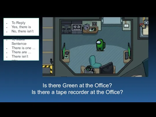 Is there Green at the Office? Is there a tape recorder at