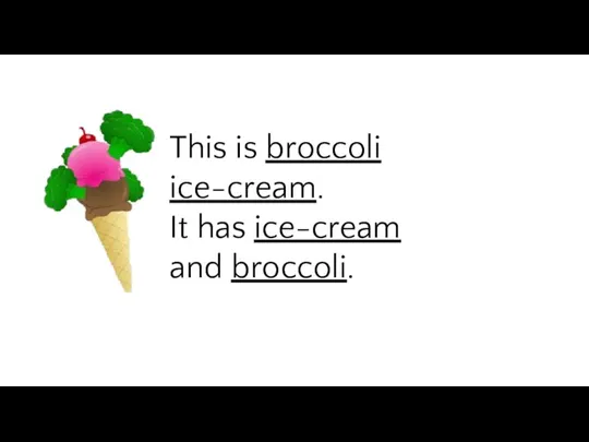This is broccoli ice-cream. It has ice-cream and broccoli.